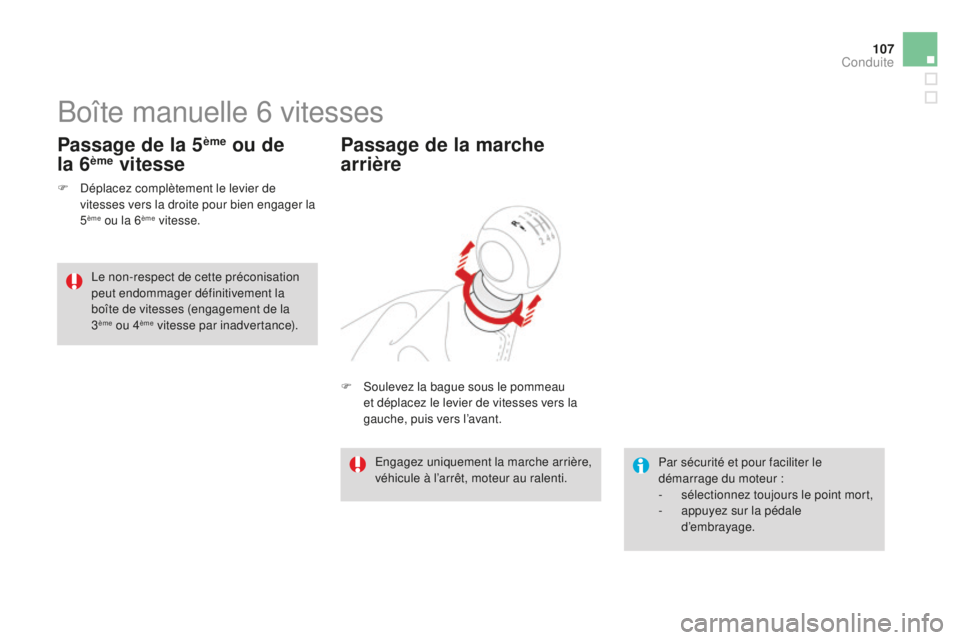 CITROEN DS3 2015  Notices Demploi (in French) 107
Boîte manuelle 6 vitesses
F  déplacez complètement le levier de vitesses vers la droite pour bien engager la 
5
ème ou la 6ème vitesse.
Passage de la 5ème ou de  
la 6ème vitesse
Par sécur