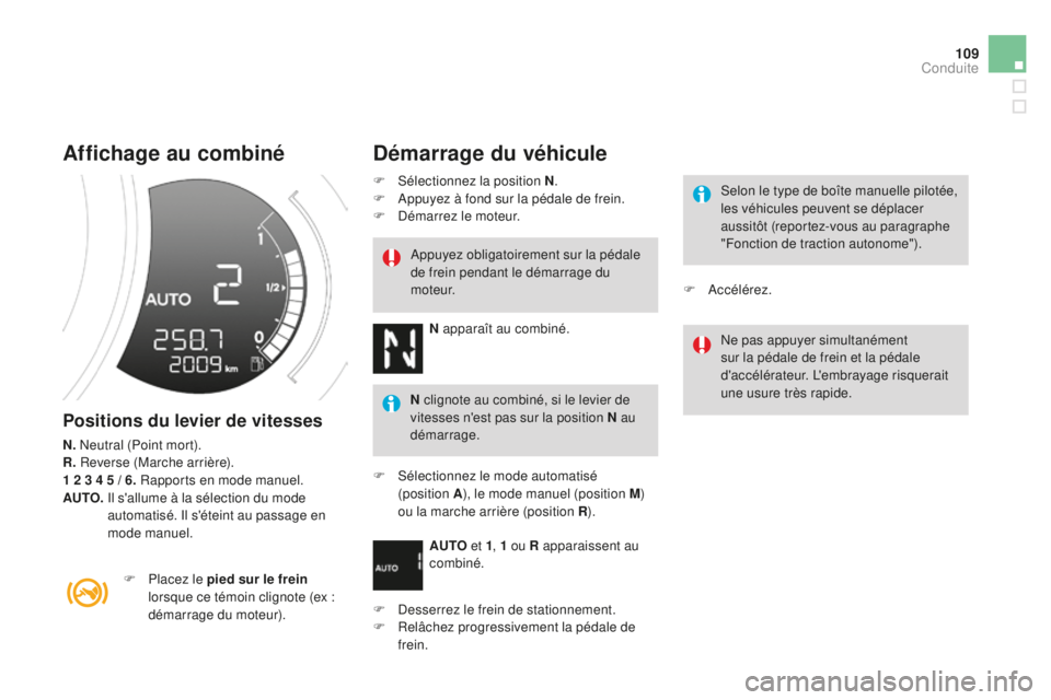 CITROEN DS3 2015  Notices Demploi (in French) 109
Affichage au combiné
Positions du levier de vitesses
N.  neutral (Point mort).
R. Reverse (Marche arrière).
1 2 3 4 5 / 6. Rapports en mode manuel.
AUTO.  
 i
l s
 'allume à la sélection d