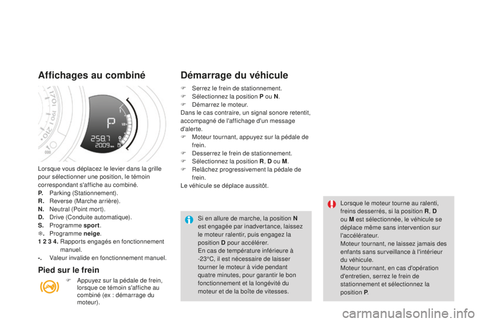 CITROEN DS3 2015  Notices Demploi (in French) lorsque vous déplacez le levier dans la grille 
pour sélectionner une position, le témoin 
correspondant s'affiche au combiné.
P.
 P
arking (
st
 ationnement).
R.
 R

everse (Marche arrière).