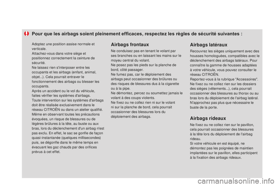 CITROEN DS3 2015  Notices Demploi (in French) Pour que les airbags soient pleinement efficaces, respectez les règles de sécurité suivantes :Airbags frontaux
ne conduisez pas en tenant le volant par 
ses branches ou en laissant les mains sur le