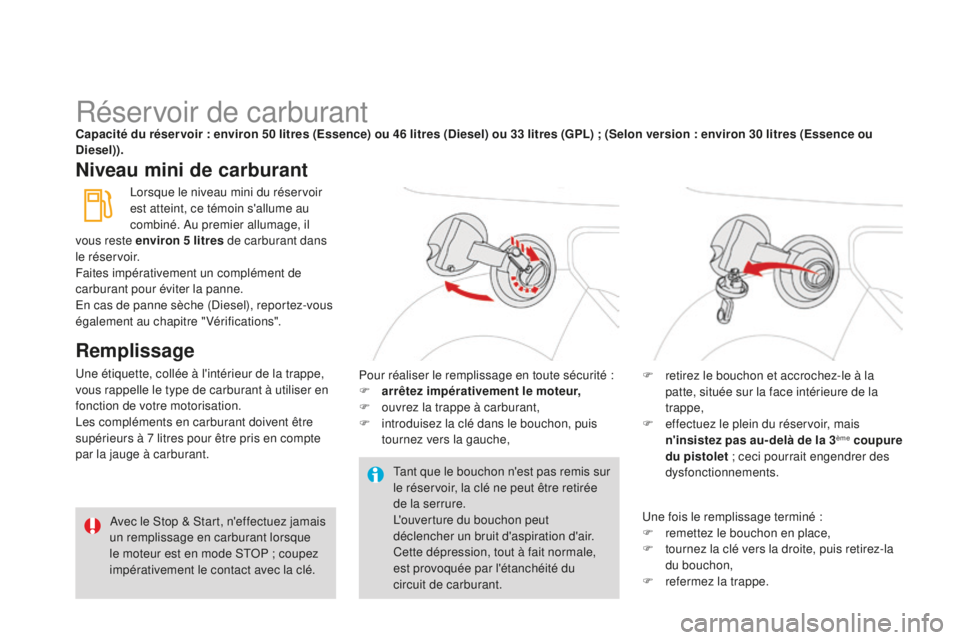 CITROEN DS3 2015  Notices Demploi (in French) Réservoir de carburantCapacité du réser voir : environ 50 litres (Essence) ou 46 litres (Diesel) ou 33 litres (GPL) ; (Selon version : environ 30 litres (Essence ou 
Di esel)).
Niveau mini de carbu