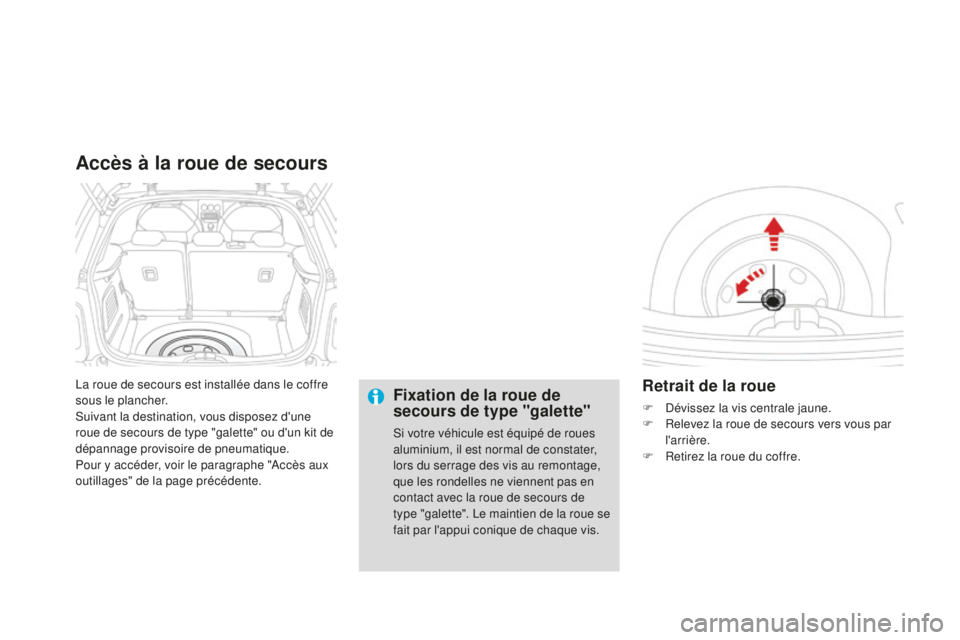 CITROEN DS3 2015  Notices Demploi (in French) la roue de secours est installée dans le coffre 
sous le plancher.
su
ivant la destination, vous disposez d'une 
roue de secours de type "galette" ou d'un kit de 
dépannage provisoir
