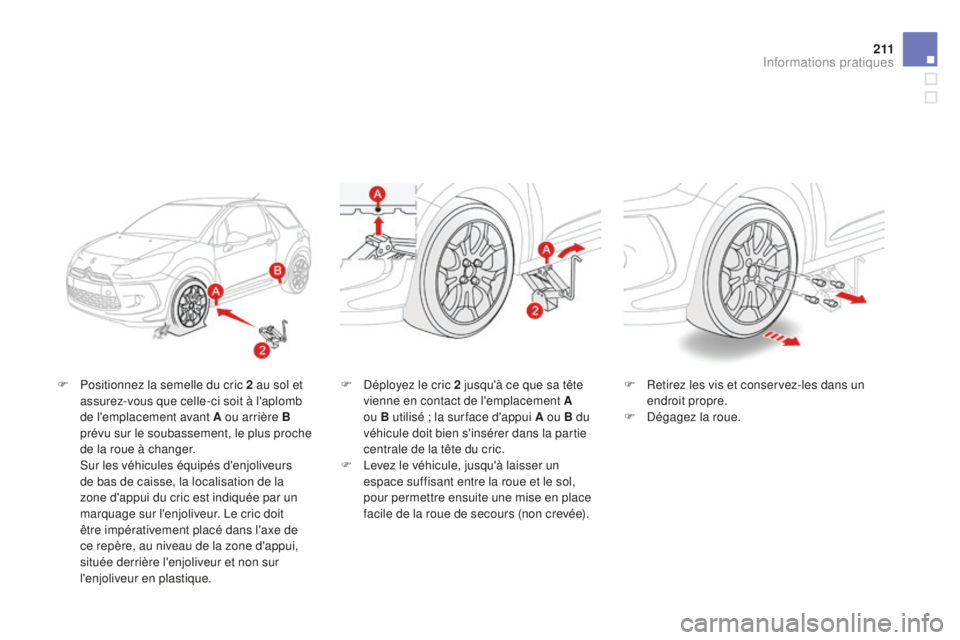 CITROEN DS3 2015  Notices Demploi (in French) 2 11
F Positionnez la semelle du cric 2 au sol et assurez-vous que celle-ci soit à l'aplomb 
de l'emplacement avant A ou arrière B 
prévu sur le soubassement, le plus proche 
de la roue à 