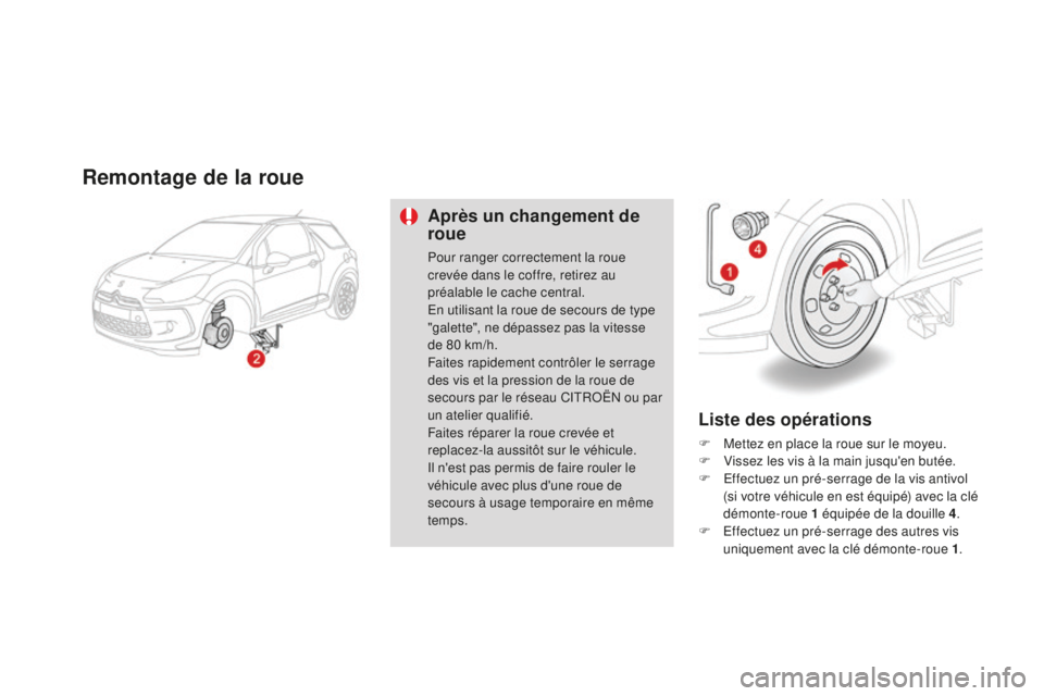 CITROEN DS3 2015  Notices Demploi (in French) Remontage de la roue
Après un changement de 
roue
Pour ranger correctement la roue 
crevée dans le coffre, retirez au 
préalable le cache central.
en u
tilisant la roue de secours de type 
"gal