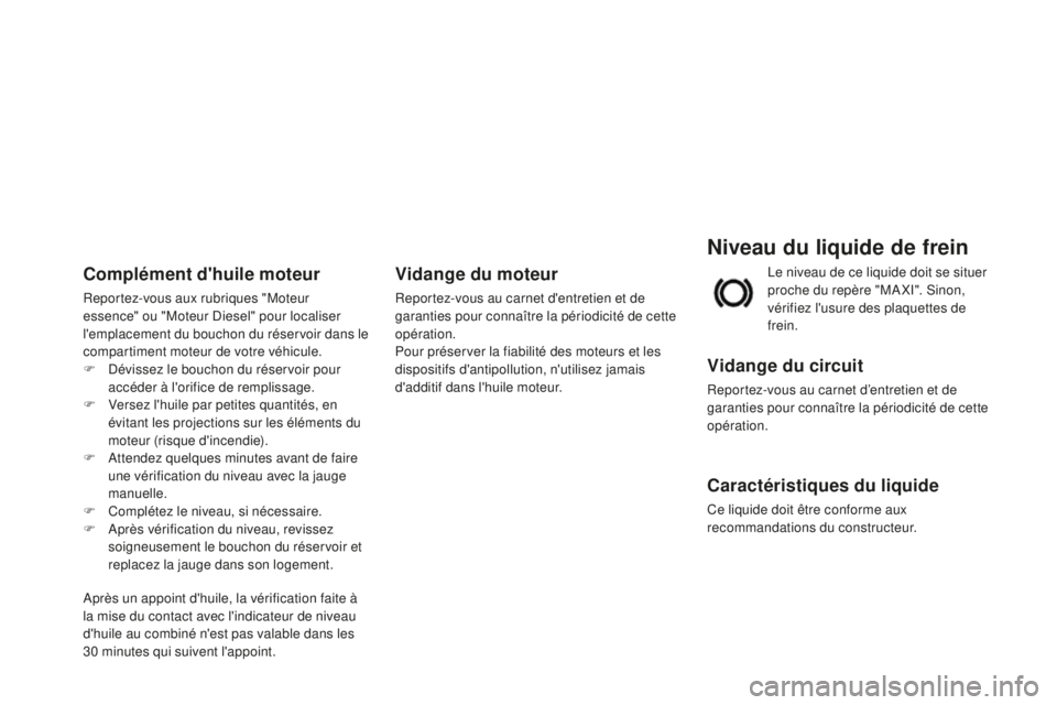 CITROEN DS3 2015  Notices Demploi (in French) Niveau du liquide de frein
Vidange du circuit
Reportez-vous au carnet d’entretien et de 
garanties pour connaître la périodicité de cette 
opération.
Caractéristiques du liquide
Ce liquide doit