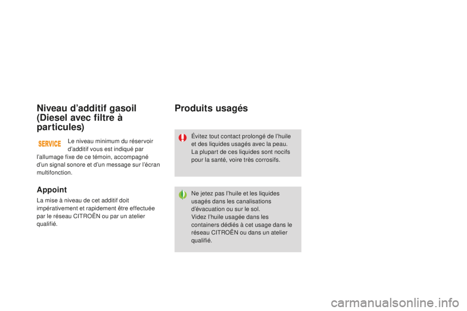 CITROEN DS3 2015  Notices Demploi (in French) Niveau d’additif gasoil 
(Diesel avec filtre à 
par ticules)
Appoint
la mise à niveau de cet additif doit 
impérativement et rapidement être effectuée 
par le réseau C
i
t
RoËn
  ou par un at
