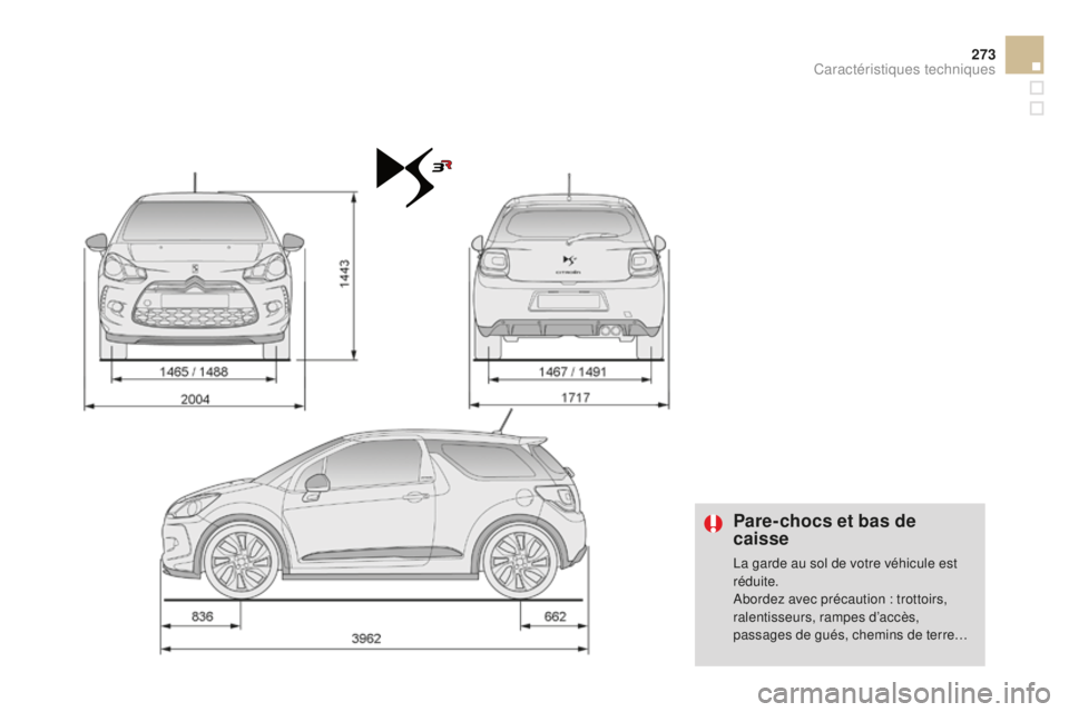 CITROEN DS3 2015  Notices Demploi (in French) 273
Pare-chocs et bas de 
caisse
la garde au sol de votre véhicule est 
réduite.
ab
ordez avec précaution : trottoirs, 
ralentisseurs, rampes d’accès, 
passages de gués, chemins de terre…
Car