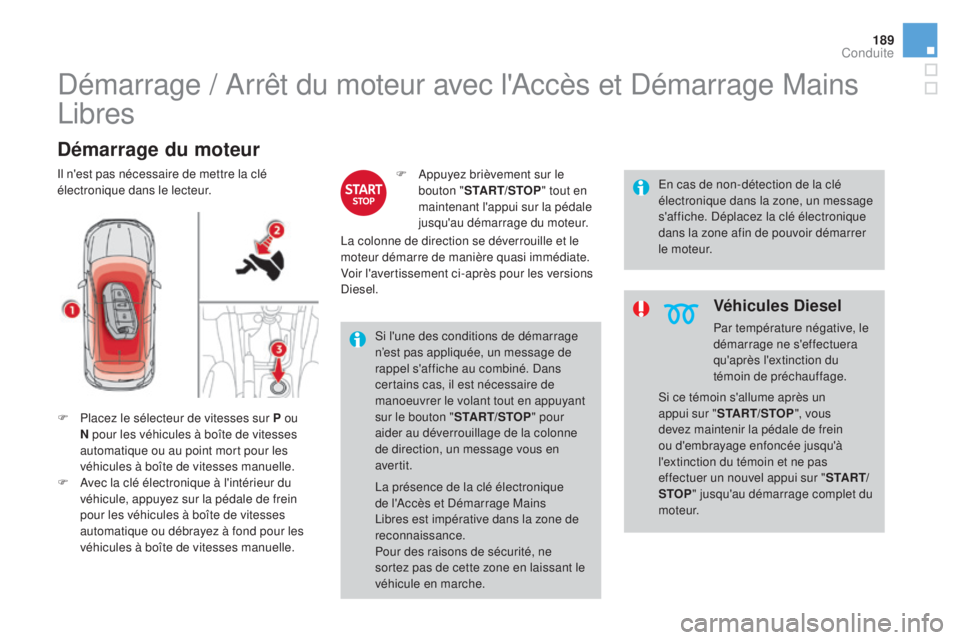 CITROEN DS4 2016  Notices Demploi (in French) 189
Démarrage / Arrêt du moteur avec l'Accès et Démarrage Mains 
Libres
démarrage du moteur
F Placez le sélecteur de vitesses sur P ou N pour les véhicules à boîte de vitesses 
automatiqu