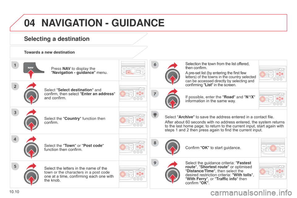 Citroen BERLINGO MULTISPACE RHD 2014.5 2.G Owners Manual 04
10.10
Berlingo_2_VP_en_Chap10b_RT6-2-8_ed02-2014
Press nAV to display the
" n avigation - guidance "
menu.
towards a new destination
Selecting a destination
Select "Select destination" and
con Citroen BERLINGO MULTISPACE RHD 2014.5 2.G Owners Manual 04
10.10
Berlingo_2_VP_en_Chap10b_RT6-2-8_ed02-2014
Press nAV to display the
" n avigation - guidance "
menu.
towards a new destination
Selecting a destination
Select "Select destination" and
con