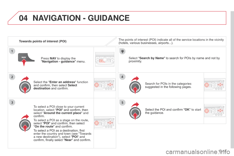 Citroen BERLINGO MULTISPACE RHD 2014.5 2.G Owners Manual 04
10.13
Berlingo_2_VP_en_Chap10b_RT6-2-8_ed02-2014
towards points of interest (POI)The points of interest (P o I) indicate all of the service locations in the vicinity 
(hotels,   various   busines