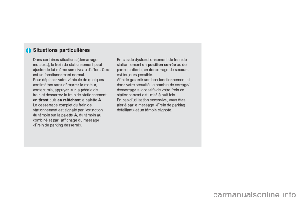 CITROEN DS5 2012  Notices Demploi (in French)    
 
Situations particulières
 
En cas de dysfonctionnement du frein destationnement en position serrée 
 ou de panne batterie, un desserrage de secoursest toujours possible.  
Afin de garantir son