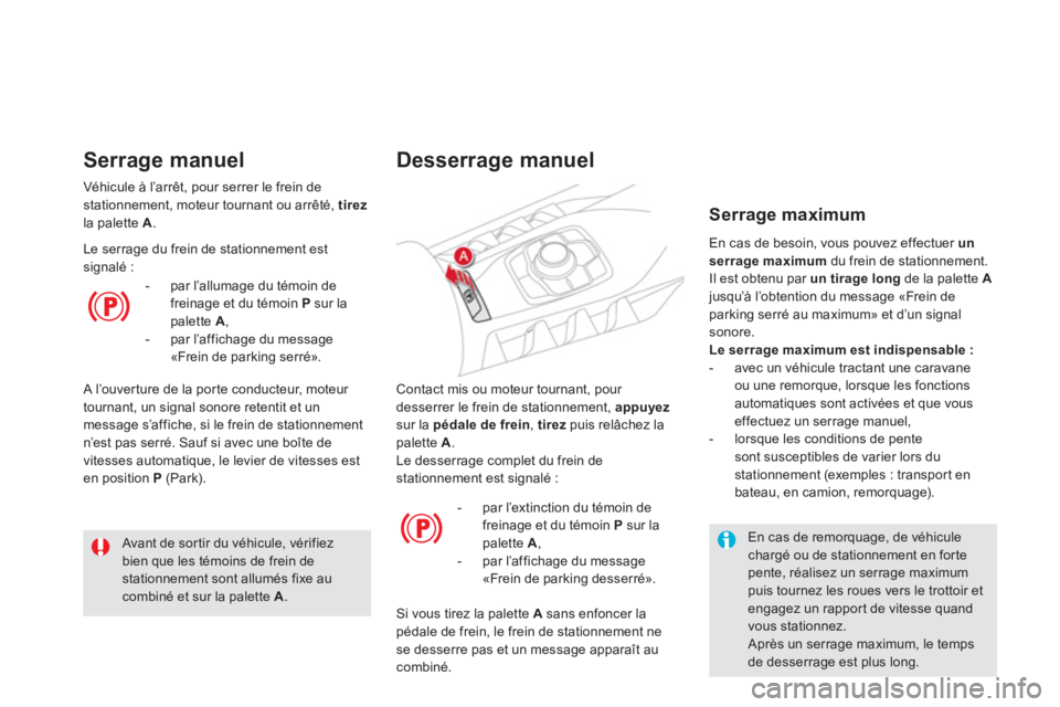 CITROEN DS5 2012  Notices Demploi (in French)  Contact mis ou moteur tournant, pour 
desserrer le frein de stationnement, appuyezsur la pédale de frein,  tirez 
 puis relâchez la palette  A.
  Le desserrage complet du frein de 
stationnement es