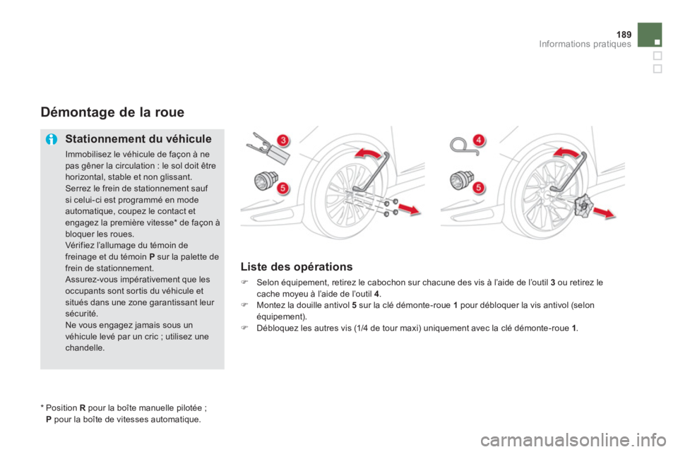 CITROEN DS5 2011  Notices Demploi (in French) 189Informations pratiques
Démontage de la roue 
   
Stationnement du véhicule 
 
Immobilisez le véhicule de façon à nepas gêner la circulation : le sol doit être horizontal, stable et non gliss