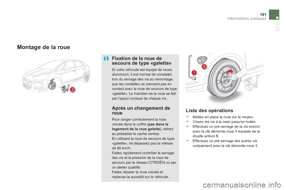 CITROEN DS5 2011  Notices Demploi (in French) 191Informations pratiques
   
Montage de la roue
Fixation de la roue desecours de type «galette»
Si votre véhicule est équipé de rouesaluminium, il est normal de constater, lors du serrage des vi