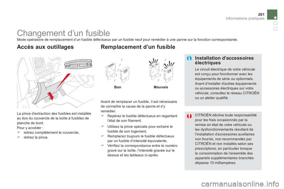 CITROEN DS5 2011  Notices Demploi (in French) 201Informations pratiques
   
 
 
 
 
 
 
 
 
 
 
 
 
 
 
 
 
 
 
 
Changement d’un fusible  
Mode opératoire de remplacement d’un fusible défectueux par un fusible neuf pour remédier à une pa