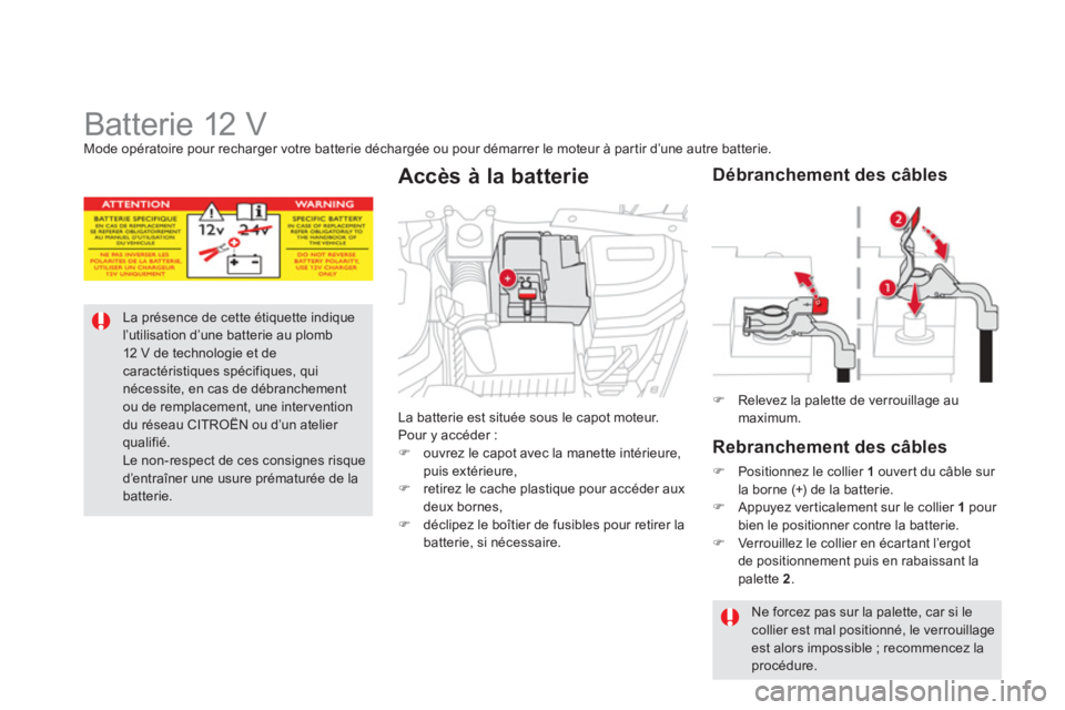 CITROEN DS5 2011  Notices Demploi (in French)    
 
 
 
 
 
 
 
 
 
 
Batterie 12 V Mode opératoire pour recharger votre batterie déchargée ou pour démarrer le moteur à par tir d’une autre batterie.
La présence de cette étiquette indique