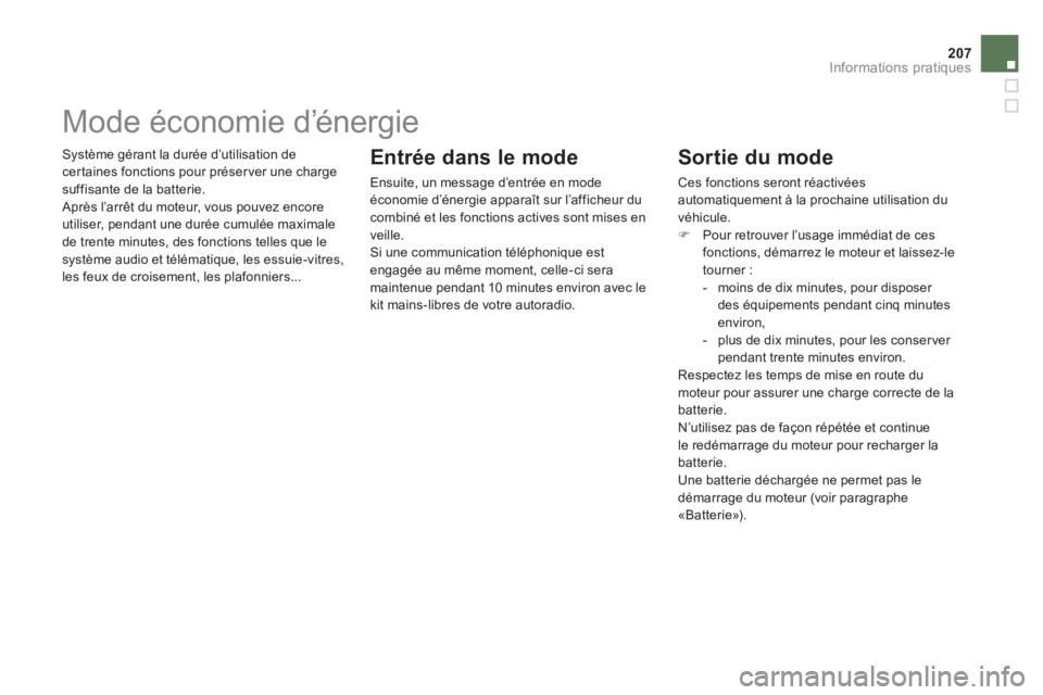 CITROEN DS5 2011  Notices Demploi (in French) 207
Informations pratiques
 Système gérant la durée d’utilisation de
certaines fonctions pour préser ver une chargesuffisante de la batterie. 
 Après l’arrêt du moteur, vous pouvez encore 
u