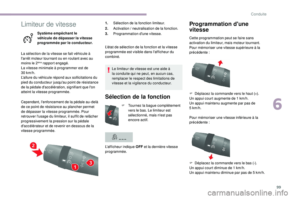 CITROEN JUMPER 2019  Notices Demploi (in French) 99
Limiteur de vitesse
Système empêchant le 
véhicule de dépasser la vitesse 
programmée par le conducteur.
La sélection de la vitesse se fait véhicule à 
l'arrêt moteur tournant ou en ro