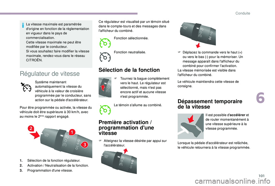 CITROEN JUMPER 2019  Notices Demploi (in French) 101
La vitesse maximale est paramétrée 
d'origine en fonction de la règlementation 
en vigueur dans le pays de 
commercialisation.
Cette vitesse maximale ne peut être 
modifiée par le conduct