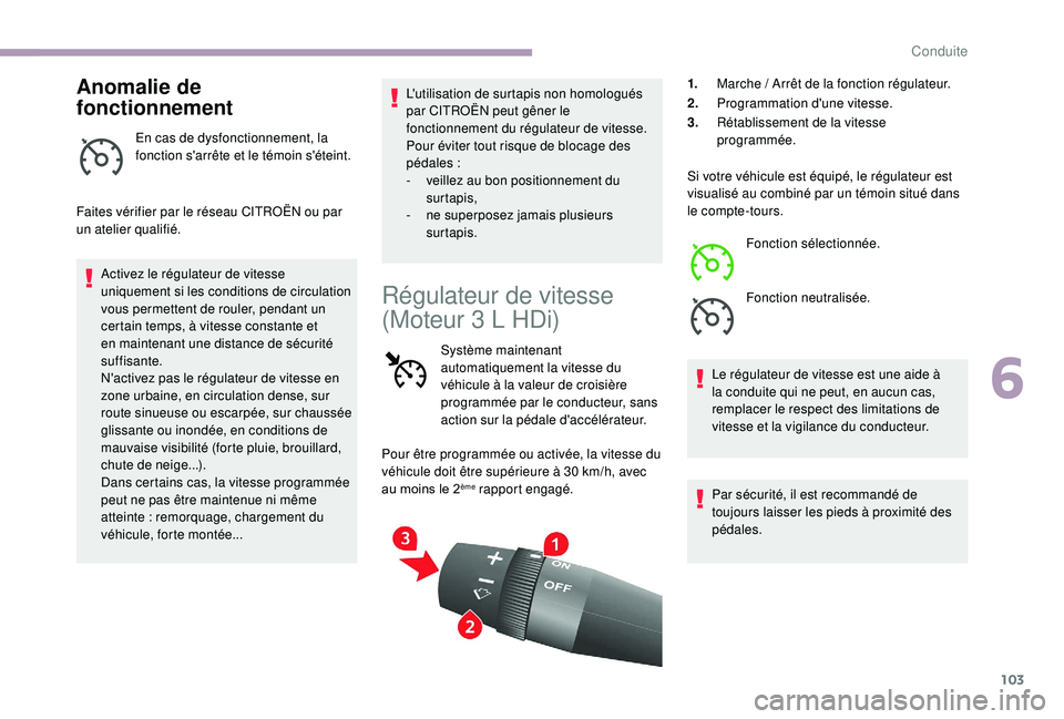 CITROEN JUMPER 2019  Notices Demploi (in French) 103
Anomalie de 
fonctionnement
En cas de dysfonctionnement, la 
fonction s'arrête et le témoin s'éteint.
Faites vérifier par le réseau CITROËN ou par 
un atelier qualifié. Activez le r