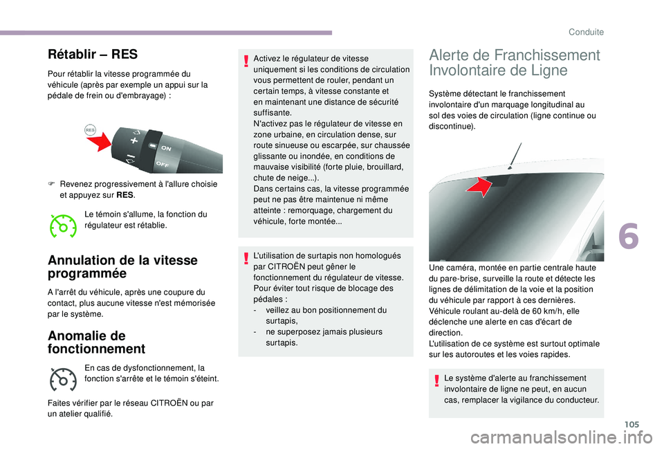 CITROEN JUMPER 2019  Notices Demploi (in French) 105
Rétablir – RES
Pour rétablir la vitesse programmée du 
véhicule (après par exemple un appui sur la 
pédale de frein ou d'embrayage)  :
Le témoin s'allume, la fonction du 
régulat