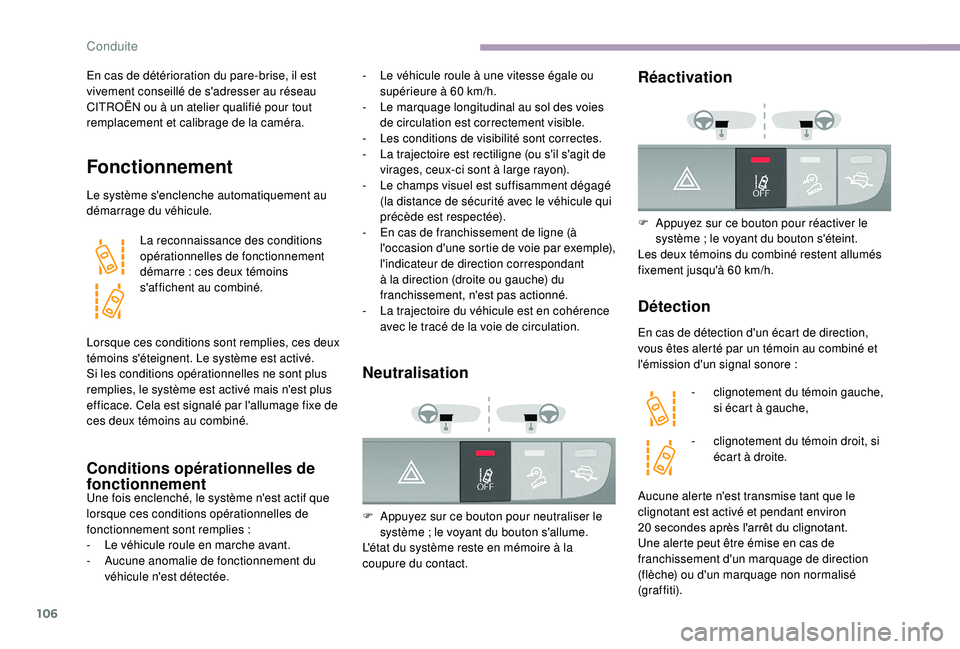 CITROEN JUMPER 2019  Notices Demploi (in French) 106
En cas de détérioration du pare-brise, il est 
vivement conseillé de s'adresser au réseau 
CITROËN ou à un atelier qualifié pour tout 
remplacement et calibrage de la caméra.
Fonctionn