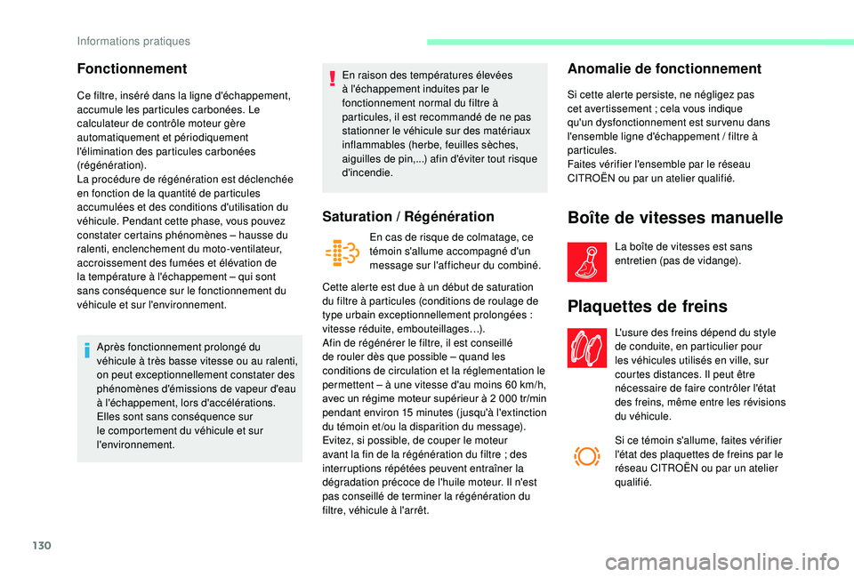 CITROEN JUMPER 2019  Notices Demploi (in French) 130
Fonctionnement
Ce filtre, inséré dans la ligne d'échappement, 
accumule les particules carbonées. Le 
calculateur de contrôle moteur gère 
automatiquement et périodiquement 
l'élim