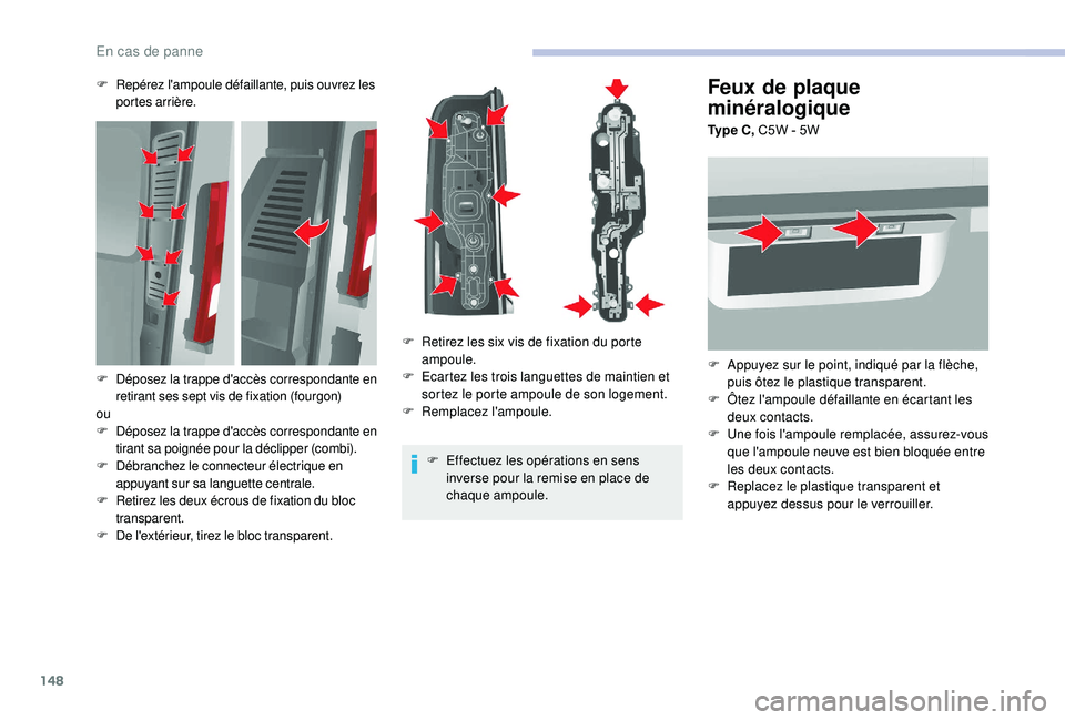 CITROEN JUMPER 2019  Notices Demploi (in French) 148
Feux de plaque 
minéralogique
Ty p e  C , C5W - 5W
F  
A
 ppuyez sur le point, indiqué par la flèche, 
puis ôtez le plastique transparent.
F
 
Ô
 tez l'ampoule défaillante en écartant l
