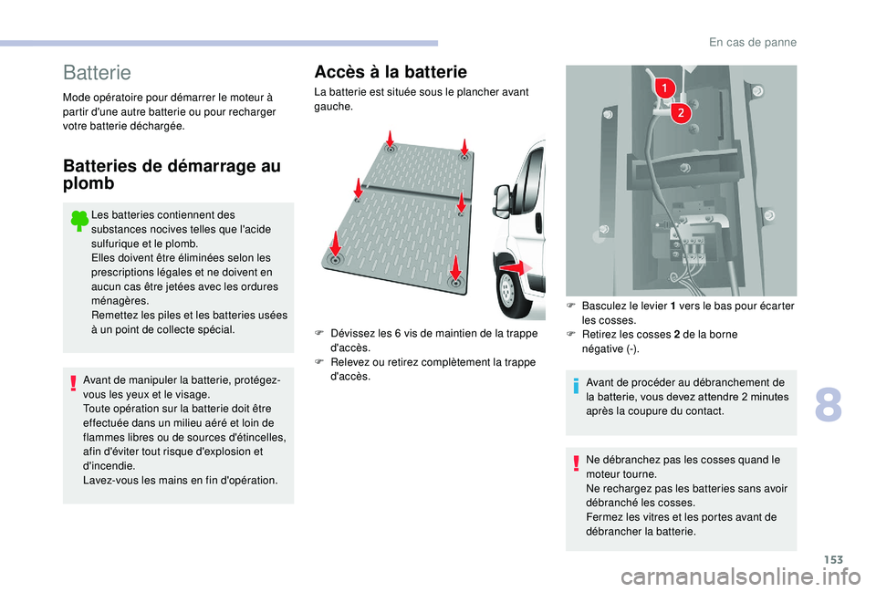 CITROEN JUMPER 2019 Notices Demploi (in French) 153
Batterie
Les batteries contiennent des
substances nocives telles que l'acide
sulfurique et le plomb.
Elles doivent être éliminées selon les
prescriptions légales et ne doivent en
aucun CITROEN JUMPER 2019 Notices Demploi (in French) 153
Batterie
Les batteries contiennent des
substances nocives telles que l'acide
sulfurique et le plomb.
Elles doivent être éliminées selon les
prescriptions légales et ne doivent en
aucun