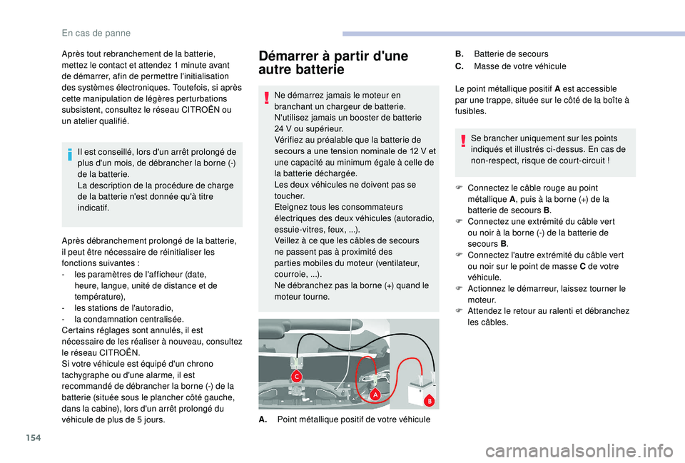 CITROEN JUMPER 2019 Notices Demploi (in French) 154
Démarrer à partir d'une
autre batterie
Ne démarrez jamais le moteur en
branchant un chargeur de batterie.
N'utilisez jamais un booster de batterie
24 V ou supérieur.
Vérifiez au p CITROEN JUMPER 2019 Notices Demploi (in French) 154
Démarrer à partir d'une
autre batterie
Ne démarrez jamais le moteur en
branchant un chargeur de batterie.
N'utilisez jamais un booster de batterie
24 V ou supérieur.
Vérifiez au p