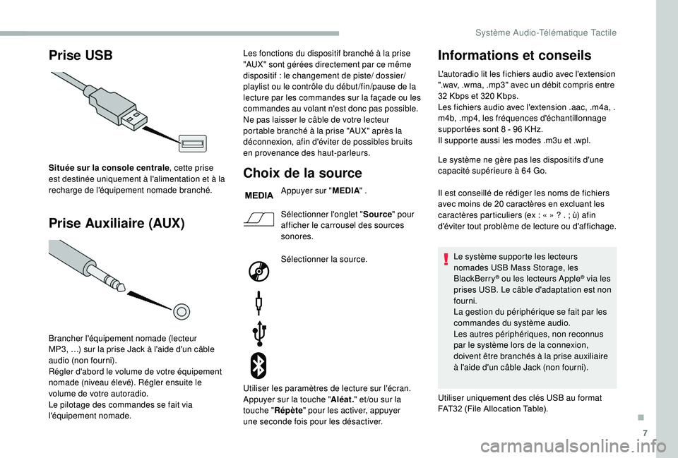 CITROEN JUMPER 2019 Notices Demploi (in French) 7
Prise USB
Prise Auxiliaire (AUX)
Située sur la console centrale , cette prise
est destinée uniquement à l'alimentation et à la
recharge de l'équipement nomade branché.
Brancher l' CITROEN JUMPER 2019 Notices Demploi (in French) 7
Prise USB
Prise Auxiliaire (AUX)
Située sur la console centrale , cette prise
est destinée uniquement à l'alimentation et à la
recharge de l'équipement nomade branché.
Brancher l'