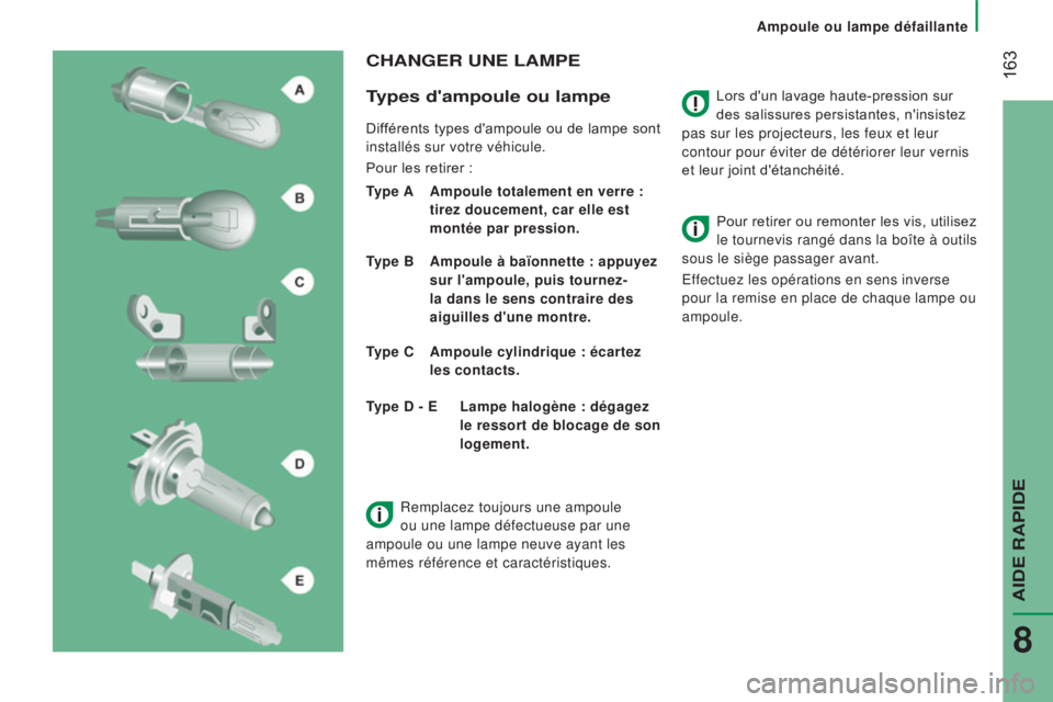 CITROEN JUMPER 2017 Notices Demploi (in French) 163
ampoule ou lampe défaillante
Lors d'un lavage haute-pression sur
des salissures persistantes, n'insistez
pas sur les projecteurs, les feux et leur
contour pour éviter de détériore CITROEN JUMPER 2017 Notices Demploi (in French) 163
ampoule ou lampe défaillante
Lors d'un lavage haute-pression sur
des salissures persistantes, n'insistez
pas sur les projecteurs, les feux et leur
contour pour éviter de détériore