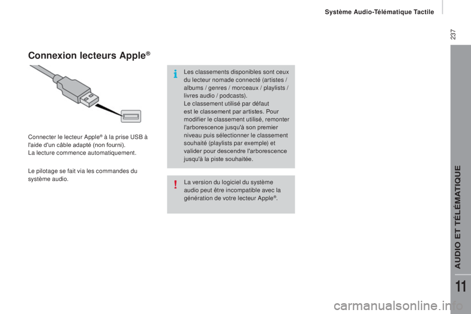 CITROEN JUMPER 2017  Notices Demploi (in French) Système audio-Télématique Tactile
 237
La version du logiciel du système 
audio peut être incompatible avec la 
génération de votre lecteur Apple
®.
Connexion lecteurs ap ple®
Connecter le le