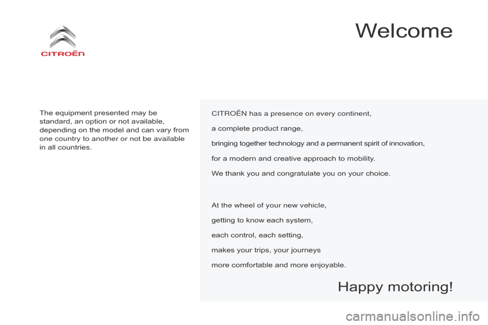 Citroen BERLINGO 2014.5 2.G Owners Manual CITRoËn has a presence on every continent,
a complete product range,
bringing together technology and a permanent spirit of innovati
on,
for a modern and creative approach to mobility.
We thank you a