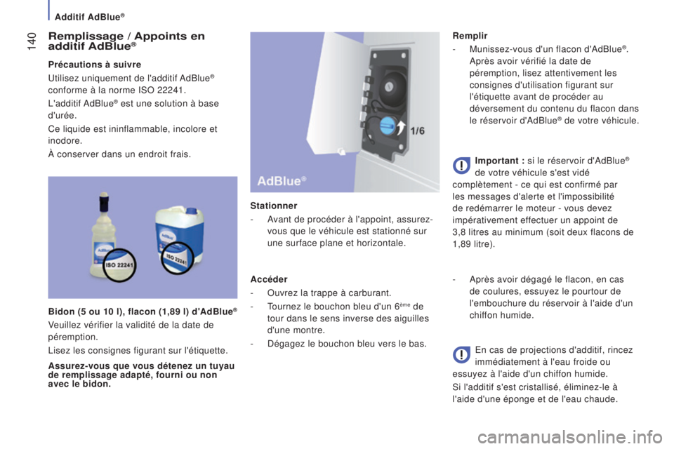 CITROEN JUMPER 2016  Notices Demploi (in French)  140
remplissage / appoints en 
additif a d b lue®
Précautions à suivre
Utilisez uniquement de l'additif AdBlue® 
conforme à la norme ISO 22241.
L'additif AdBlue
® est une solution à ba