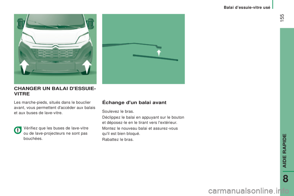 CITROEN JUMPER 2016  Notices Demploi (in French)  155
CHaNGer uN baLaI D'eSSuIe-
VIT
re
Les marche-pieds, situés dans le bouclier 
avant, vous permettent d'accéder aux balais 
et aux buses de lave-vitre.échange d'un balai avant
Soulev