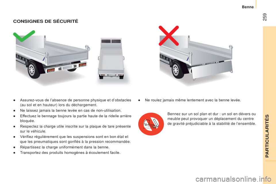 CITROEN JUMPER 2016  Notices Demploi (in French)  259
● Assurez-vous de l’absence de personne physique et d’obstacles 
(au sol et en hauteur) lors du déchargement.
●
 
Ne laissez jamais la benne levée en cas de non-utilisation.
●

 
Ef
 