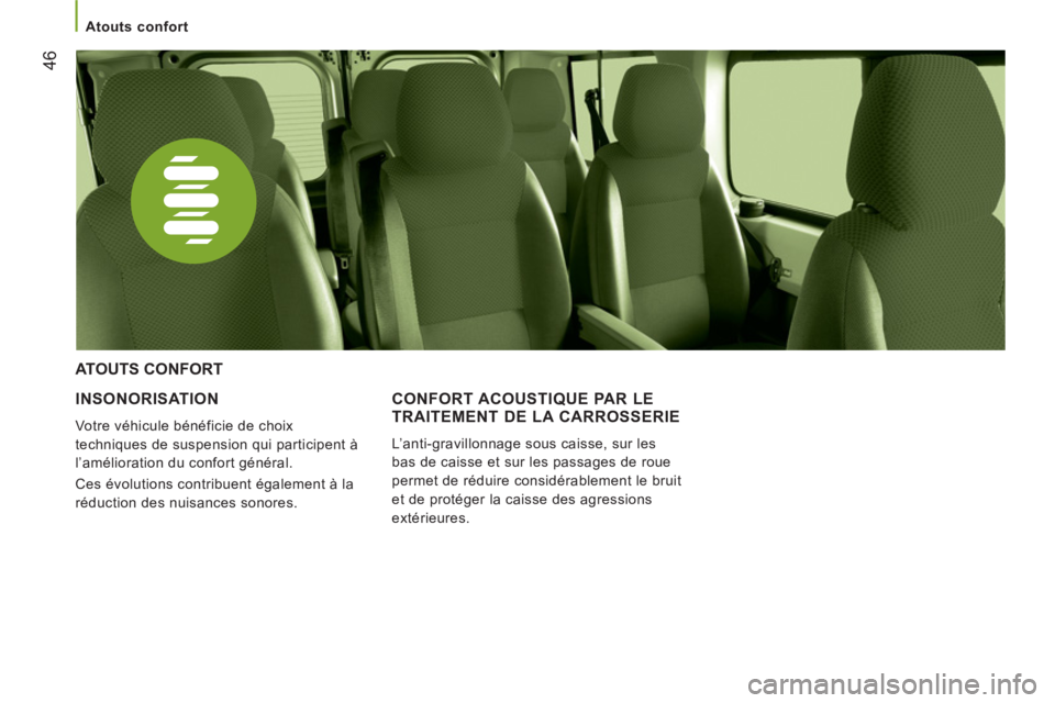 CITROEN JUMPER 2014  Notices Demploi (in French) 46
   
 
Atouts confort  
 
 
 
INSONORISATION 
 
Votre véhicule bénéficie de choix 
techniques de suspension qui participent à 
l’amélioration du confort général. 
  Ces évolutions contribu
