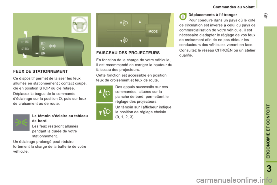 CITROEN JUMPER 2014  Notices Demploi (in French) 49
3
ERGONOMIE ET CONFOR
T
Commandes au volant
  FAISCEAU DES PROJECTEURS 
 
En fonction de la charge de votre véhicule, 
il est recommandé de corriger la hauteur du 
faisceau des projecteurs.  
  C