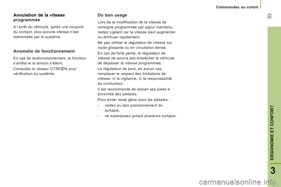 CITROEN JUMPER 2014  Notices Demploi (in French) 53
3
ERGONOMIE ET CONFOR
T
Commandes au volant
   Du bon usage 
 
Lors de la modification de la vitesse de 
consigne programmée par appui maintenu, 
restez vigilant car la vitesse peut augmenter 
ou 