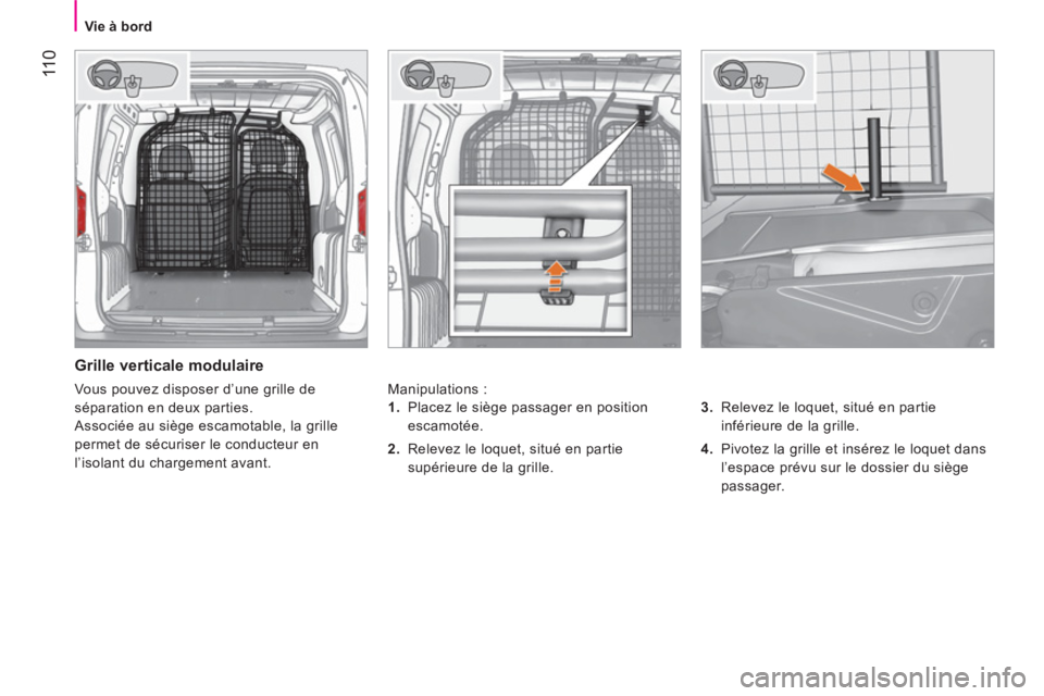 CITROEN NEMO 2014  Notices Demploi (in French)  11 0
 
 
 
Vie à bord  
 
 
 
Grille verticale modulaire 
 
Manipulations : 
   
3. 
  Relevez le loquet, situé en partie 
inférieure de la grille. 
   
4. 
  Pivotez la grille et insérez le loqu