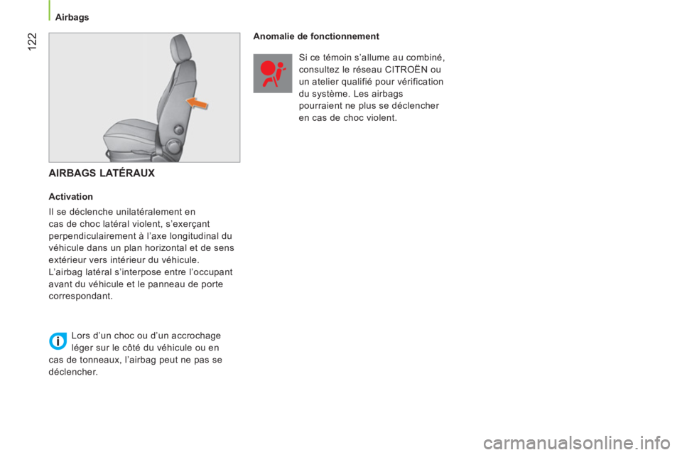CITROEN NEMO 2014  Notices Demploi (in French)  122
 
 
 
Airbags  
 
 
 
AIRBAGS LATÉRAUX 
 
 
Activation 
  Il se déclenche unilatéralement en 
cas de choc latéral violent, s’exerçant 
perpendiculairement à l’axe longitudinal du 
véhi