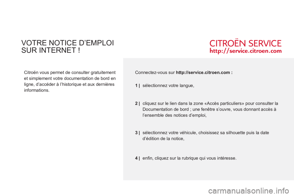 CITROEN NEMO 2013  Manuales de Empleo (in Spanish)   VOTRE NOTICE D’EMPLOI
SUR INTERNET ! 
 
 
Citroën vous permet de consulter gratuitement 
et simplement votre documentation de bord en 
ligne, d’accéder à l’historique et aux dernières 
inf
