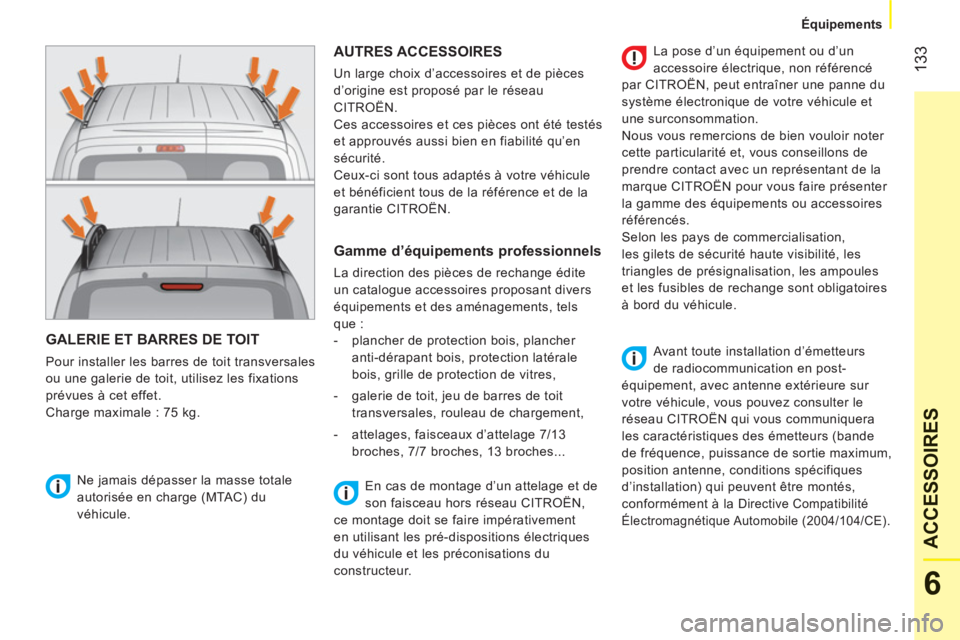 CITROEN NEMO 2013  Manuales de Empleo (in Spanish) 133
6
ACCESSOIRE
S
   
 
Équipements  
 
GALERIE ET BARRES DE TOIT 
 
Pour installer les barres de toit transversales 
ou une galerie de toit, utilisez les fixations 
prévues à cet effet. 
  Charge