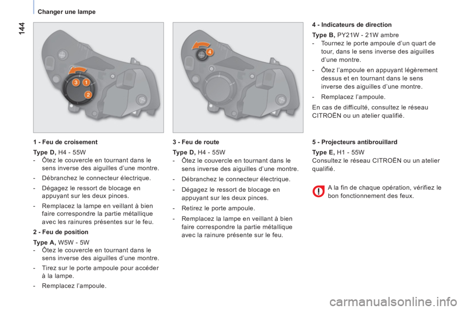 CITROEN NEMO 2013  Manuales de Empleo (in Spanish) Changer une lampe
   
1 - Feu de croisement 
   
Type D, 
 H4 - 55W 
   
 
-   Ôtez le couvercle en tournant dans le 
sens inverse des aiguilles d’une montre. 
   
-   Débranchez le connecteur él