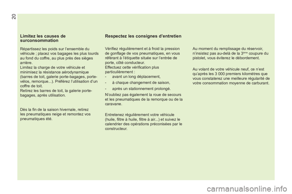 CITROEN NEMO 2013  Manuales de Empleo (in Spanish)    
Limitez les causes de 
surconsommation 
   
Répartissez les poids sur l’ensemble du 
véhicule ; placez vos bagages les plus lourds 
au fond du coffre, au plus près des sièges 
arrière. 
  L