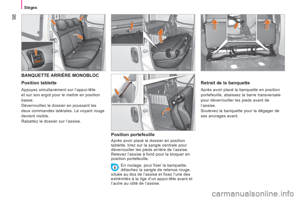 CITROEN NEMO 2013  Manuales de Empleo (in Spanish) 98
Sièges
BANQUETTE ARRIÈRE MONOBLOC
   
Position tablette 
 
Appuyez simultanément sur l’appui-tête 
et sur son ergot pour le mettre en position 
basse. 
  Déverrouillez le dossier en poussant