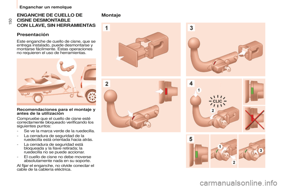 CITROEN BERLINGO MULTISPACE 2016  Manuales de Empleo (in Spanish) 150
Berlingo-2-VP_es_Chap06_accessoire_ed01-2016
ENGANCHE DE CUELLO DE  
CISNE DESMONT

ABLE
 
CON LLA

VE
, SIN HERRAMIENT
 AS
Presentación
este enganche de cuello de cisne, que se 
entrega instalad