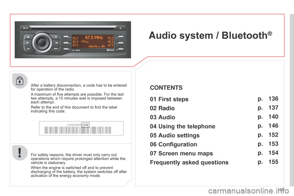 Citroen C ZERO 2014.5 1.G Owners Manual 135
Audio system / Bluetooth®
01 First steps 
For safety reasons, the driver must only carry out 
operations which require prolonged attention while the 
vehicle is stationary.
When the engine is swi