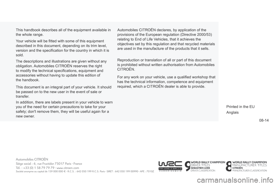 Citroen C ZERO 2014.5 1.G Owners Manual 08-14
This handbook describes all of the equipment available in 
the whole range.
Automobiles CITROËN declares, by application of the 
provisions of the European regulation (Directive 2000/53) 
relat